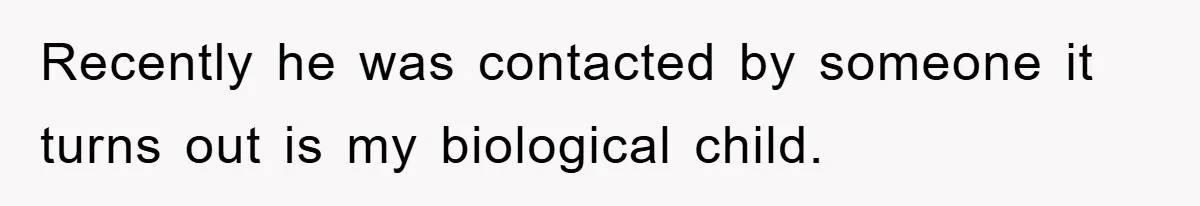 Man Rejects Biological Son Because He Never Wants To Be A Dad, But The True Reason Suggests He Is Not To Blame Recently he was contacted by someone it turns out is my biological child.