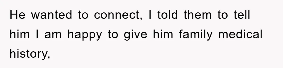 Man Rejects Biological Son Because He Never Wants To Be A Dad, But The True Reason Suggests He Is Not To Blame He wanted to connect, I told them to tell him I am happy to give him family medical history,