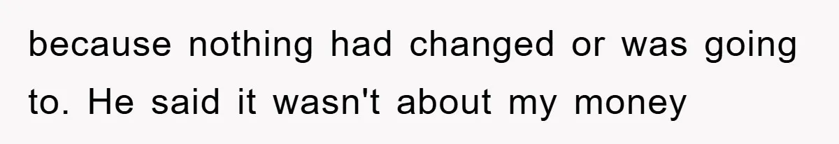 Man Rejects Biological Son Because He Never Wants To Be A Dad, But The True Reason Suggests He Is Not To Blame because nothing had changed or was going to. He said it wasn't about my money