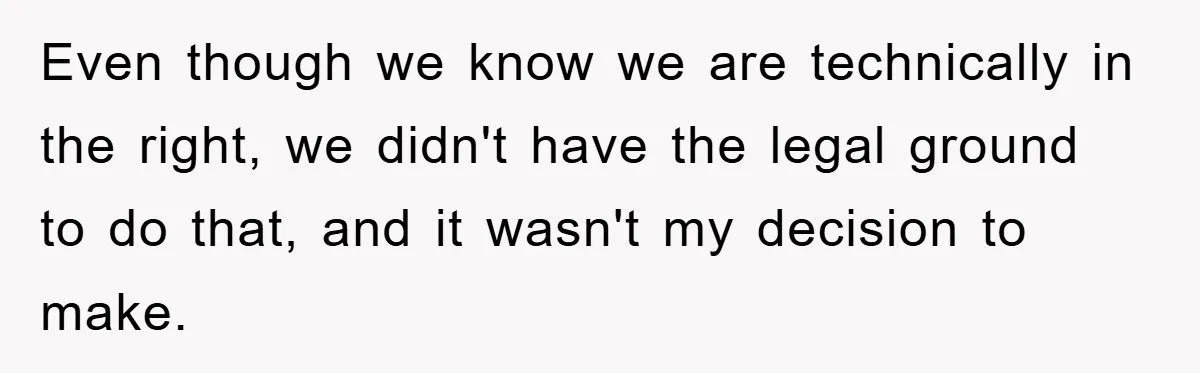 Even though we know we are technically in the right, we didn't have the legal ground to do that, and it wasn't my decision to make.