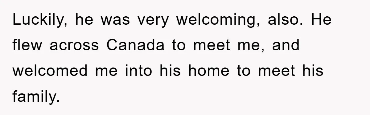 Man Rejects Biological Son Because He Never Wants To Be A Dad, But The True Reason Suggests He Is Not To Blame Luckily, he was very welcoming, also. He flew across Canada to meet me, and welcomed me into his home to meet his family.
