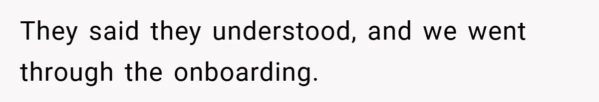 They said they understood, and we went through the onboarding.