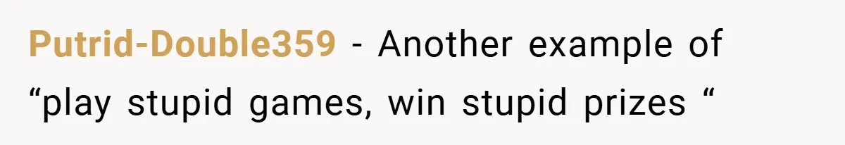 Putrid-Double359 − Another example of “play stupid games, win stupid prizes “