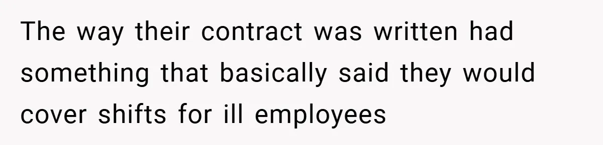 The way their contract was written had something that basically said they would cover shifts for ill employees
