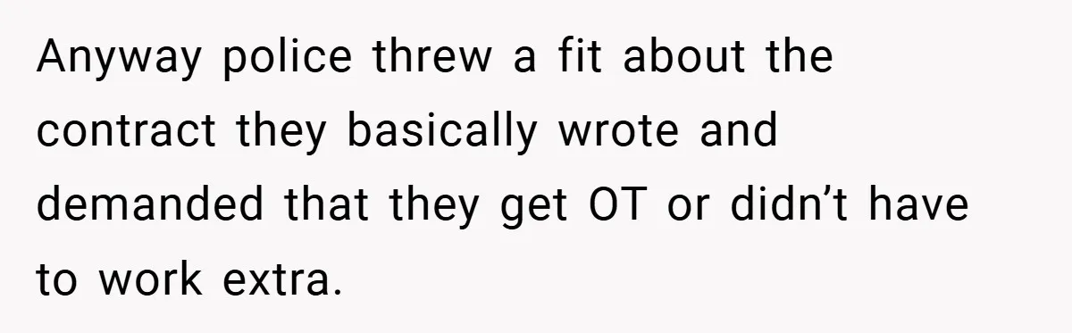 Anyway police threw a fit about the contract they basically wrote and demanded that they get OT or didn’t have to work extra.