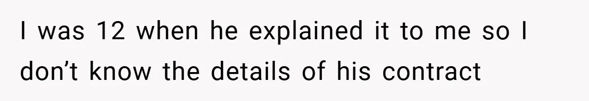 I was 12 when he explained it to me so I don’t know the details of his contract