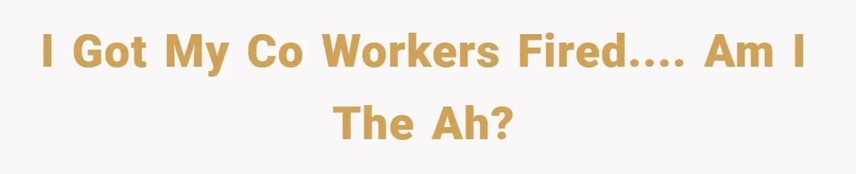 She Reported Her Coworkers for Harassment - Then the Whole Office Turned Against Her I GOT my co workers fired.... Am I the AH?