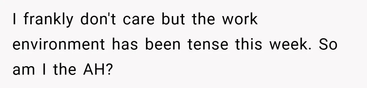 She Reported Her Coworkers for Harassment - Then the Whole Office Turned Against Her I frankly don't care but the work environment has been tense this week. So am I the AH?