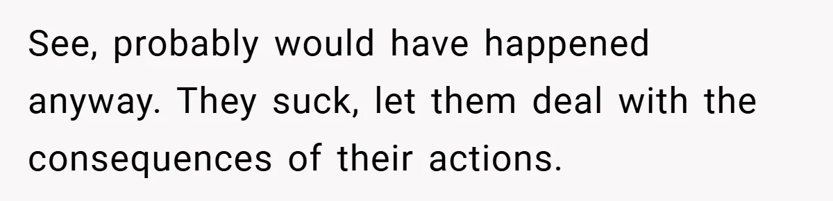 She Reported Her Coworkers for Harassment - Then the Whole Office Turned Against Her See, probably would have happened anyway. They suck, let them deal with the consequences of their actions.