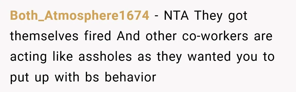 She Reported Her Coworkers for Harassment - Then the Whole Office Turned Against Her Both_Atmosphere1674 − NTA They got themselves fired And other co-workers are acting like assholes as they wanted you to put up with bs behavior