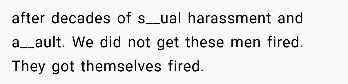 She Reported Her Coworkers for Harassment - Then the Whole Office Turned Against Her after decades of s__ual harassment and a__ault. We did not get these men fired. They got themselves fired.
