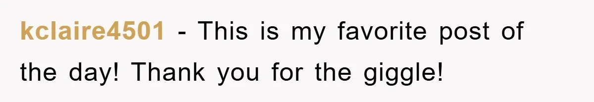 kclaire4501 − This is my favorite post of the day! Thank you for the giggle!