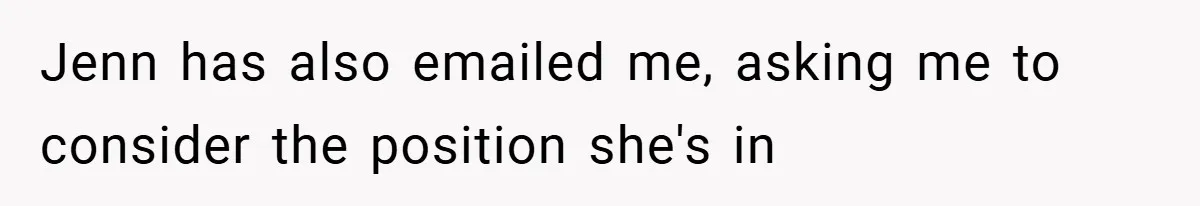 Jenn has also emailed me, asking me to consider the position she's in