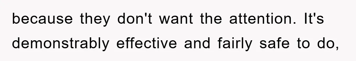 because they don't want the attention. It's demonstrably effective and fairly safe to do,