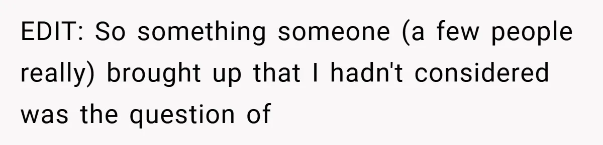 EDIT: So something someone (a few people really) brought up that I hadn't considered was the question of