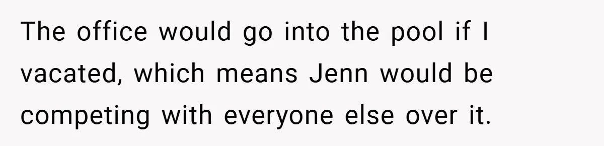 The office would go into the pool if I vacated, which means Jenn would be competing with everyone else over it.