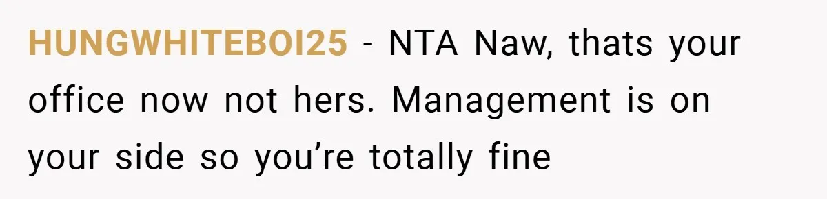 HUNGWHITEBOI25 − NTA Naw, thats your office now not hers. Management is on your side so you’re totally fine