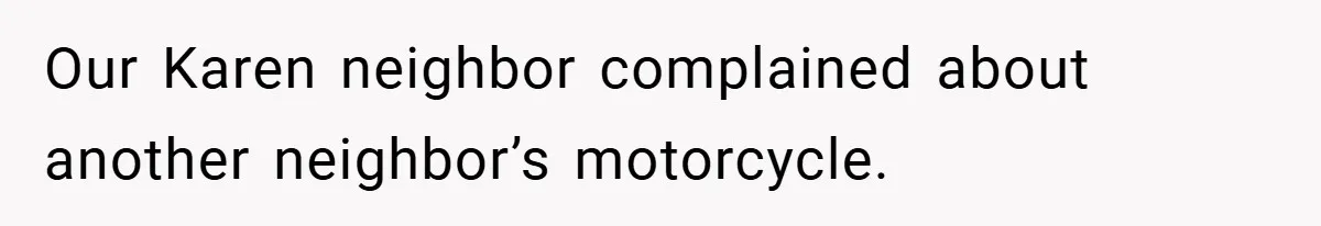 Motorcycle Rider’s ‘Revenge’ On Karen Who Tried To Block Him Leaves The Whole Neighborhood Suffering Our Karen neighbor complained about another neighbor’s motorcycle.