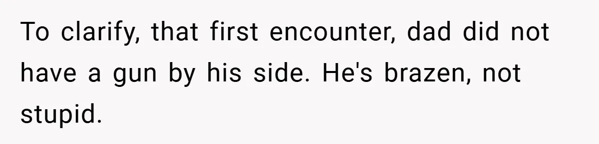 Motorcycle Rider’s ‘Revenge’ On Karen Who Tried To Block Him Leaves The Whole Neighborhood Suffering To clarify, that first encounter, dad did not have a gun by his side. He's brazen, not stupid.