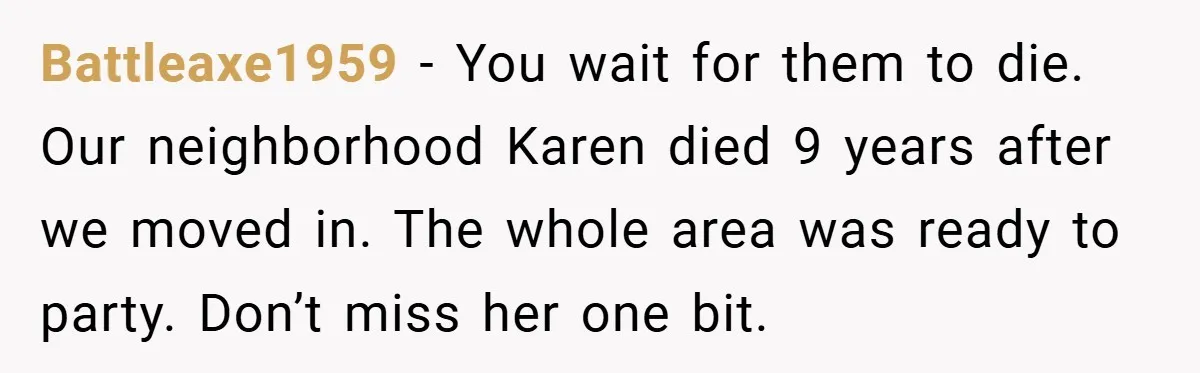 Motorcycle Rider’s ‘Revenge’ On Karen Who Tried To Block Him Leaves The Whole Neighborhood Suffering Battleaxe1959 − You wait for them to die. Our neighborhood Karen died 9 years after we moved in. The whole area was ready to party. Don’t miss her one bit.
