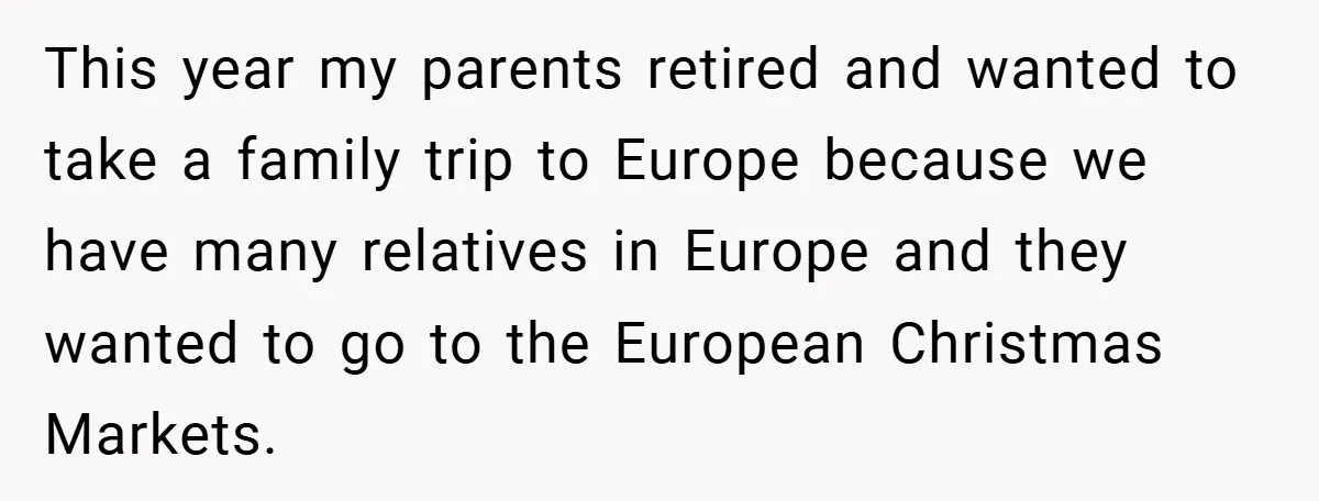 This year my parents retired and wanted to take a family trip to Europe because we have many relatives in Europe and they wanted to go to the European Christmas...