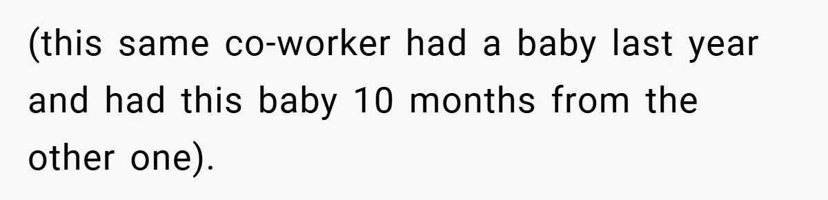 (this same co-worker had a baby last year and had this baby 10 months from the other one).