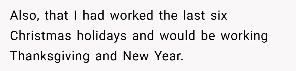 Also, that I had worked the last six Christmas holidays and would be working Thanksgiving and New Year.