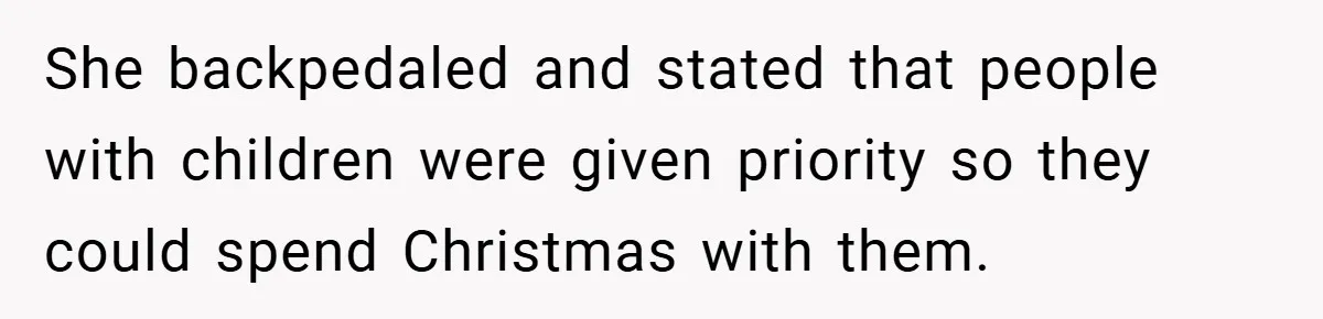 She backpedaled and stated that people with children were given priority so they could spend Christmas with them.