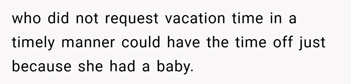who did not request vacation time in a timely manner could have the time off just because she had a baby.