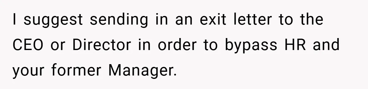 I suggest sending in an exit letter to the CEO or Director in order to bypass HR and your former Manager.