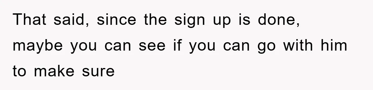 Mom Makes Teen Son Volunteer At Zoo After His Insulting Comment About Zookeepers That said, since the sign up is done, maybe you can see if you can go with him to make sure