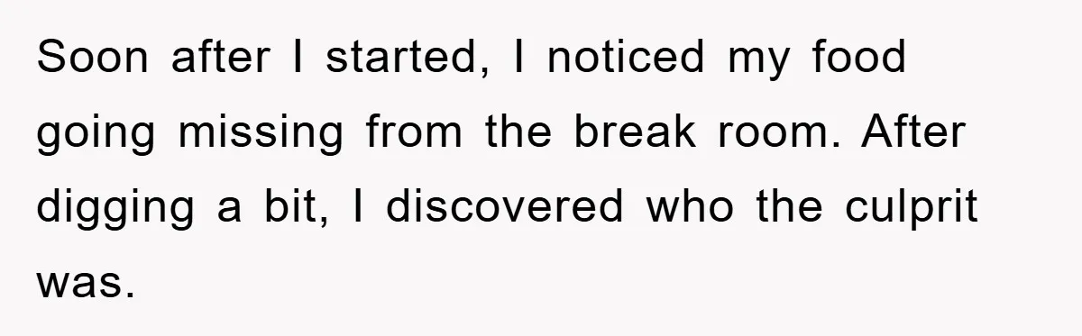 Soon after I started, I noticed my food going missing from the break room. After digging a bit, I discovered who the culprit was.