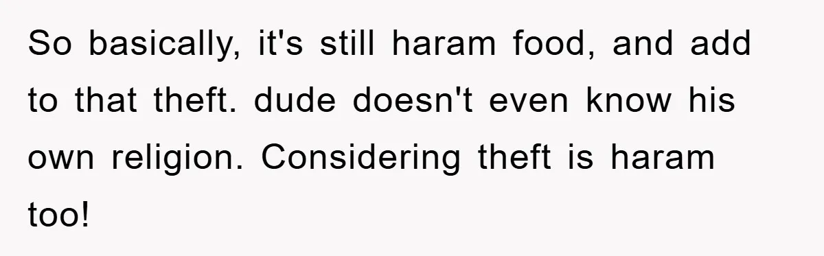 So basically, it's still haram food, and add to that theft. dude doesn't even know his own religion. Considering theft is haram too!