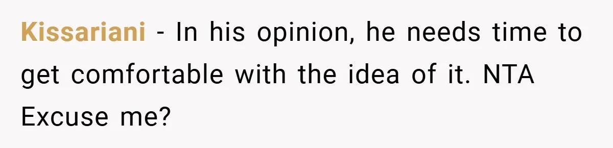 Kissariani − In his opinion, he needs time to get comfortable with the idea of it. NTA Excuse me?