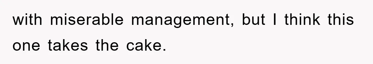 with miserable management, but I think this one takes the cake.