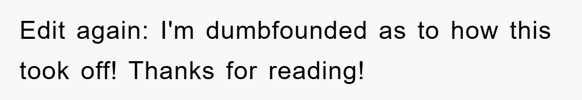 Edit again: I'm dumbfounded as to how this took off! Thanks for reading!