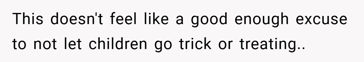 This doesn't feel like a good enough excuse to not let children go trick or treating..