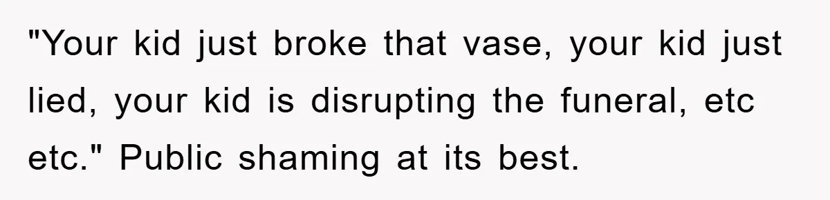 "Your kid just broke that vase, your kid just lied, your kid is disrupting the funeral, etc etc." Public shaming at its best.