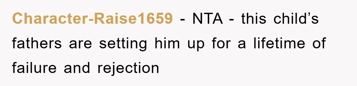 Character-Raise1659 − NTA - this child’s fathers are setting him up for a lifetime of failure and rejection