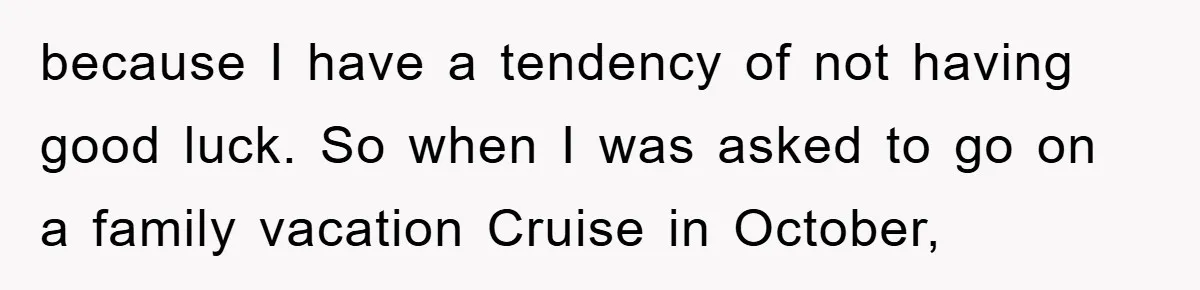because I have a tendency of not having good luck. So when I was asked to go on a family vacation Cruise in October,