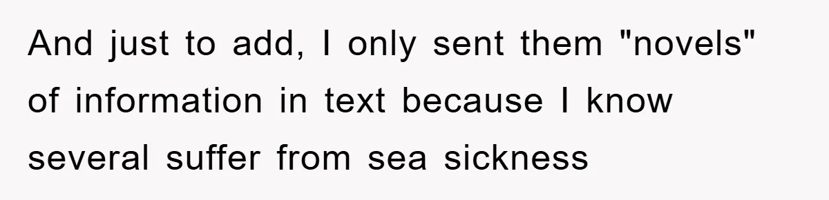 And just to add, I only sent them "novels" of information in text because I know several suffer from sea sickness