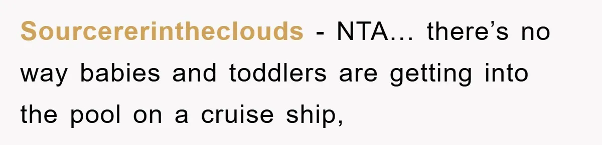 Sourcererintheclouds − NTA… there’s no way babies and toddlers are getting into the pool on a cruise ship,