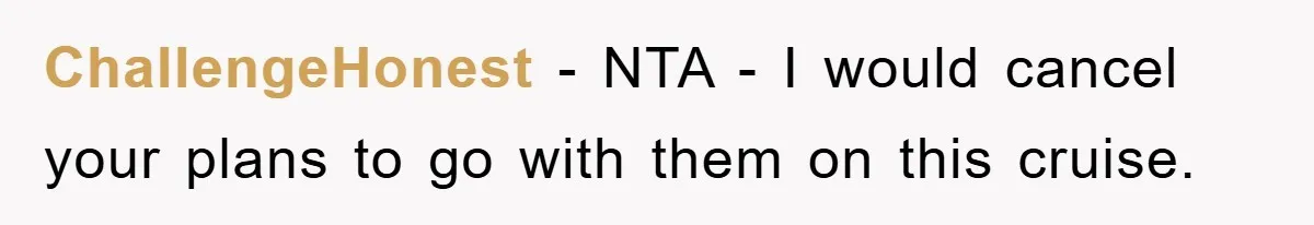 ChallengeHonest − NTA - I would cancel your plans to go with them on this cruise.
