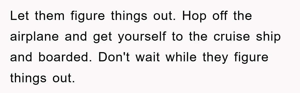Let them figure things out. Hop off the airplane and get yourself to the cruise ship and boarded. Don't wait while they figure things out.