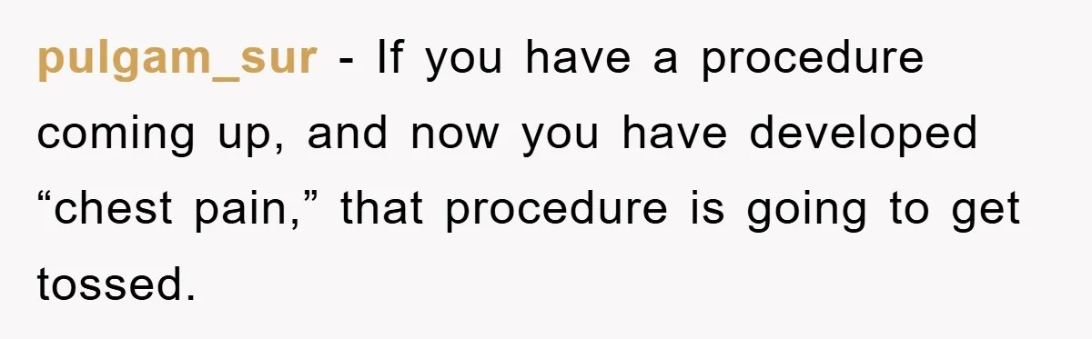 pulgam_sur − If you have a procedure coming up, and now you have developed “chest pain,” that procedure is going to get tossed.