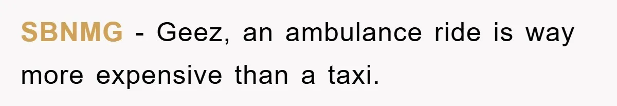 SBNMG − Geez, an ambulance ride is way more expensive than a taxi.
