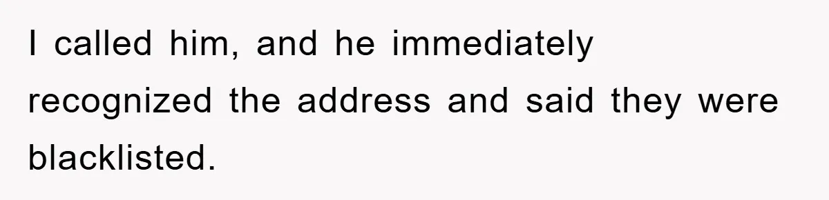 I called him, and he immediately recognized the address and said they were blacklisted.
