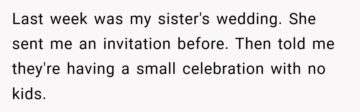 Last week was my sister's wedding. She sent me an invitation before. Then told me they're having a small celebration with no kids.