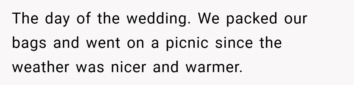 The day of the wedding. We packed our bags and went on a picnic since the weather was nicer and warmer.
