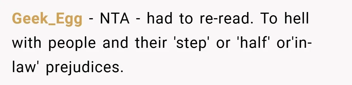 Geek_Egg − NTA - had to re-read. To hell with people and their 'step' or 'half' or'in-law' prejudices.
